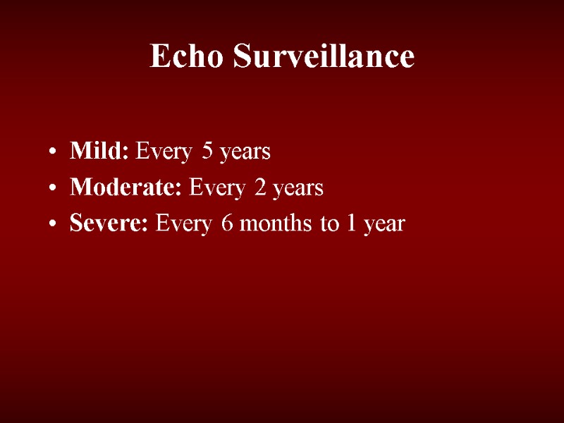 Echo Surveillance Mild: Every 5 years Moderate: Every 2 years Severe: Every 6 months